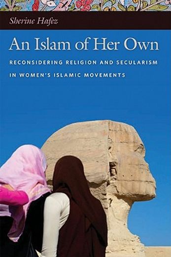 an islam of her own,reconsidering religion and secularism in women`s islamic movements