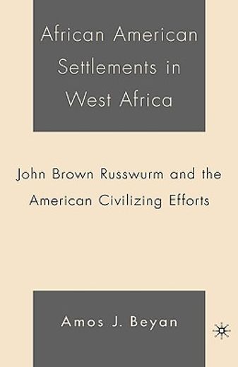 african american settlements in west africa,john brown russwurm and the american civilizing efforts