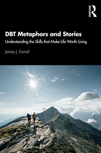 Dbt Metaphors and Stories: Understanding the Skills That Make Life Worth Living (en Inglés)