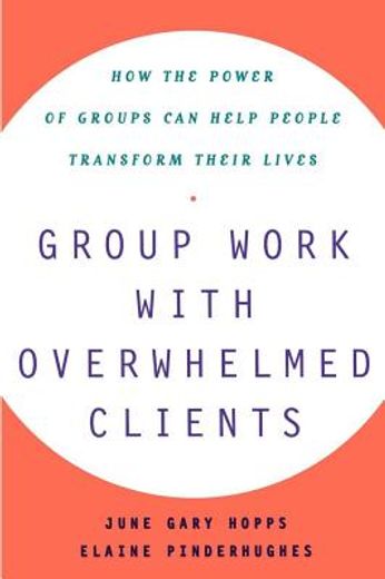 group work with overwhelmed clients,how the power of groups can help people transform their lives (en Inglés)