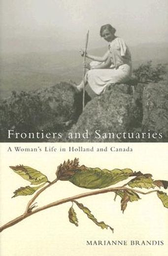 frontiers and sanctuaries,a woman´s life in holland and canada