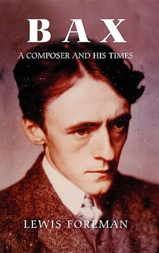 bax,a composer and his times