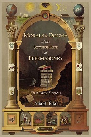 morals and dogma of the ancient and accepted scottish rite of freemasonry: first three degrees