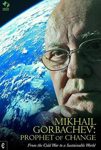 mikhail gorbachev: prophet of change,from the cold war to a sustainable world