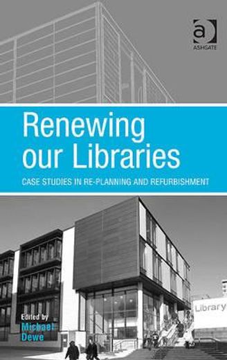 renewing our libraries,case studies in re-planning and refurbishment