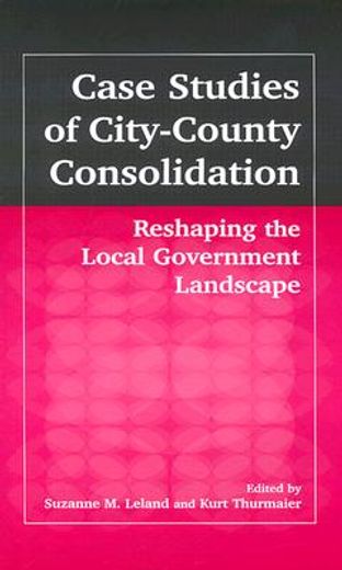 case studies of city-county consolidation,reshaping the local government landscape