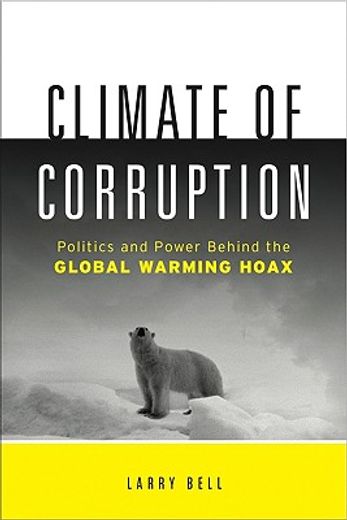 climate of corruption,politics and power behind the global warming hoax