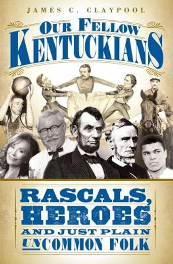 our fellow kentuckians,rascals, heroes and just plain uncommon folk