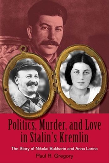politics, murder, and love in stalin´s kremlin,the story of nikolai burharin and anna larina