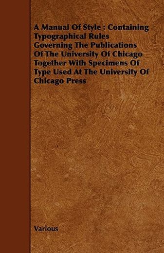 a manual of style,a compilation of typographical rules governing the publications of the university of chicago, with s