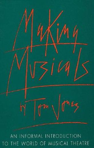making musicals,an informal introduction to the world of musical theatre (en Inglés)