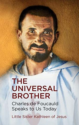 The Universal Brother: Charles de Foucauld Speaks to us Today (en Inglés)