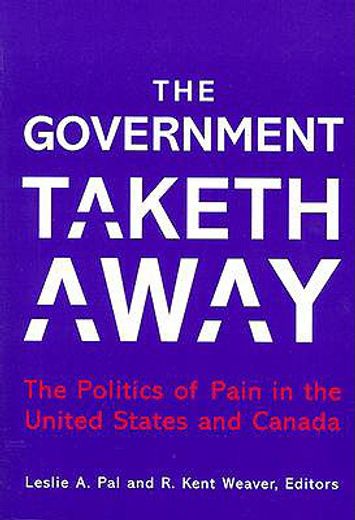 the government taketh away,the politics of pain in the united states and canada