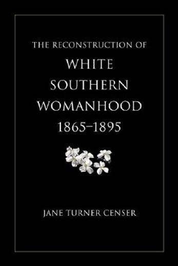 the reconstruction of white southern womanhood, 1865-1895