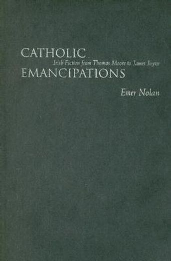 catholic emancipations,irish fiction from thomas moore to james joyce
