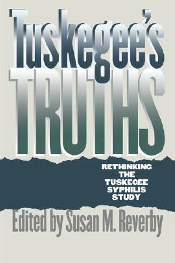 tuskegee´s truths,rethinking the tuskegee syphilis study