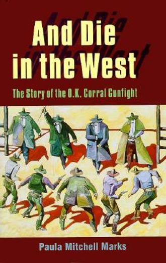and die in the west,the story of the o.k. corral gunfight