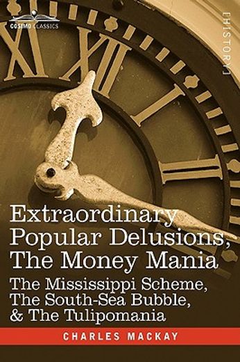 extraordinary popular delusions, the money mania: the mississippi scheme, the south-sea bubble, & th