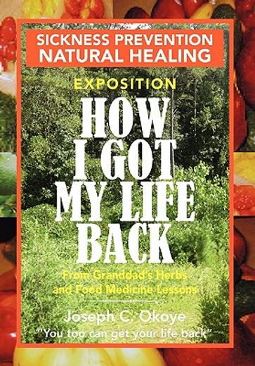 how i got my life back,from granddad`s herbs and food medicine lessons