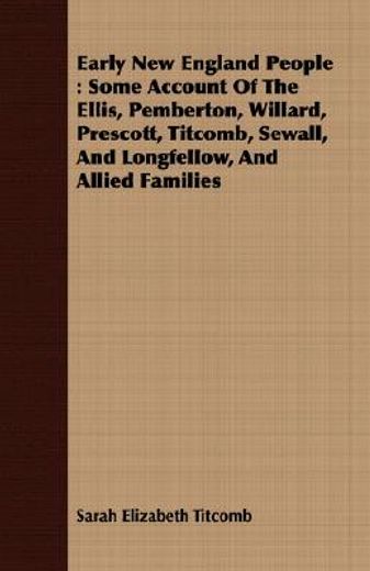 early new england people : some account of the ellis, pemberton, willard, prescott, titcomb, sewall, (en Inglés)