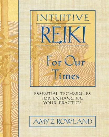 intuitive reiki for our times,essential techniques for enhancing your practice