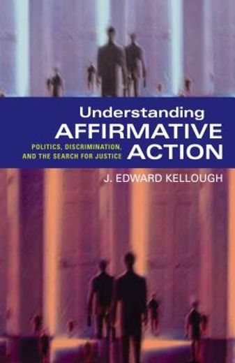 Understanding Affirmative Action: Politics, Discrimination, and the Search for Justice (en Inglés)