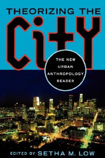 theorizing the city,the new urban anthropology reader