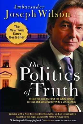 the politics of truth,a diplomat´s memoir: inside the lies that put the white house on trial and betrayed my wife´s cia id