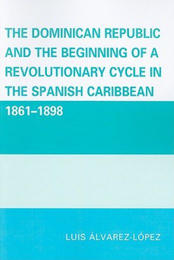 the dominican republic and the beginning of a revolutionary cycle in the spanish caribbean, 1861-1898