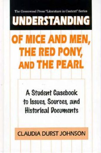 understanding of mice and men, the red pony, and the pearl,a student cas to issues, sources, and historical documents