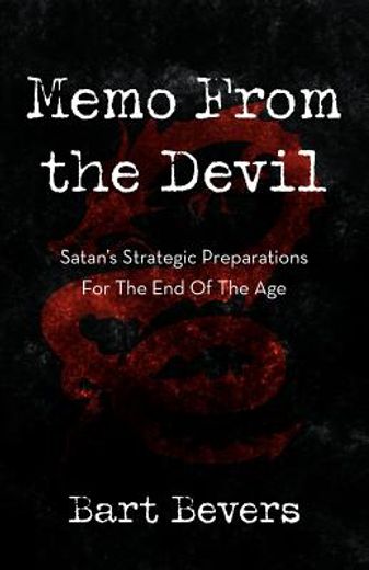 memo from the devil: satan ` s strategic preparations for the end of the age