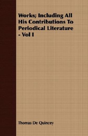 works; including all his contributions to periodical literature - vol i