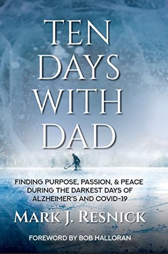 Ten Days with Dad: Finding Purpose, Passion, & Peace During The Darkest Days Of Alzheimer's And COVID-19 (en Inglés)