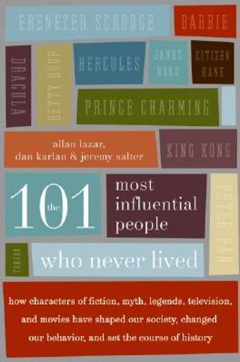 the 101 most influential people who never lived,how characters of fiction, myth, legends, television, and movies have shaped our society, changed ou (en Inglés)