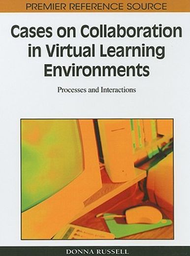 cases on collaboration in virtual learning environments,processes and interactions