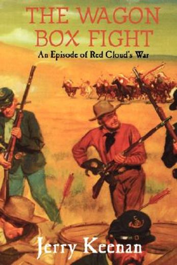 the wagon box fight: an episode of red cloud ` s war (en Inglés)