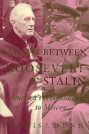 caught between roosevelt & stalin,america´s ambassadors to moscow
