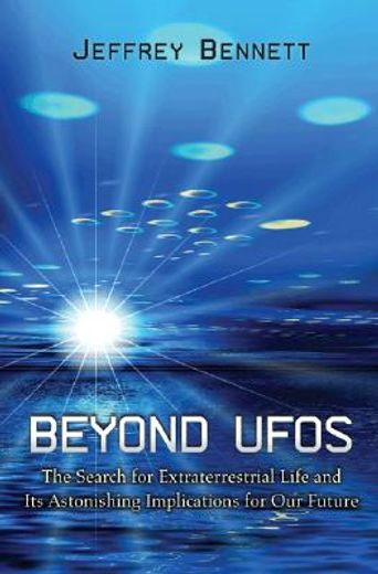 beyond ufos,the search for extraterrestrial life and its astonishing implications for our future