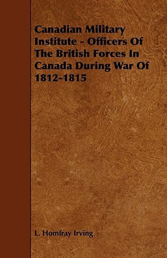 canadian military institute - officers of the british forces in canada during war of 1812-1815 (en Inglés)