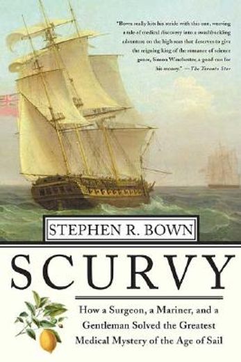 scurvy,how a surgeon, a mariner, and a gentlemen solved the greatest medical mystery of the age of sail