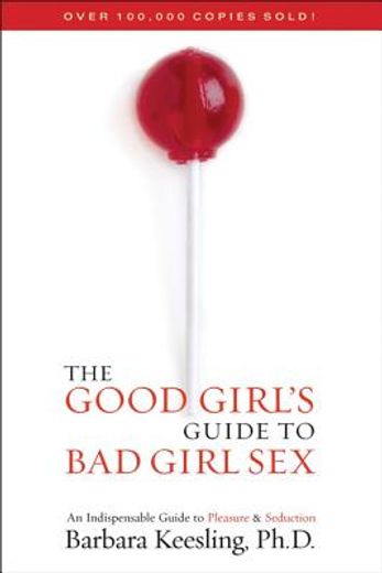 the good girl´s guide to bad girl sex,an indispensible guide to pleasure & seduction