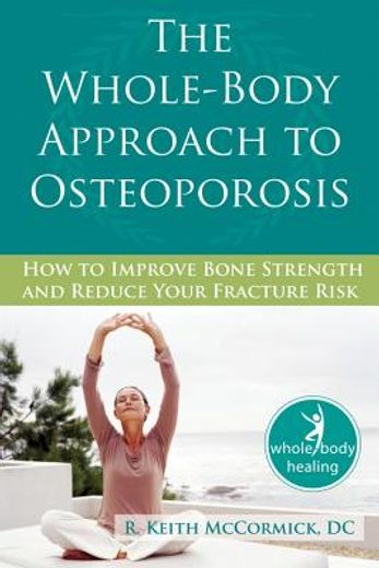 the wholebody approach to osteoporosis,how to improve bone strength and reduce your fracture risk