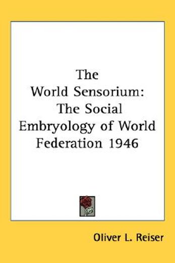 the world sensorium,the social embryology of world federation (en Inglés)