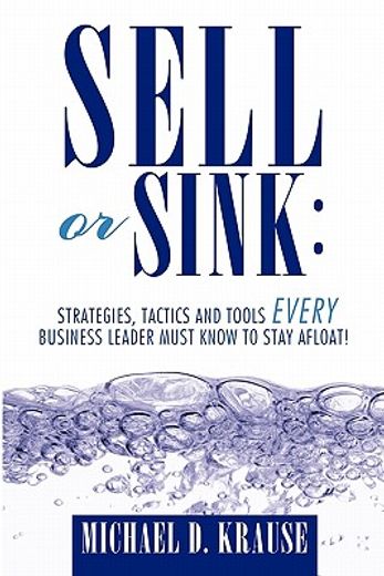 sell or sink,strategies, tactics and tools every business leader must know to stay afloat!