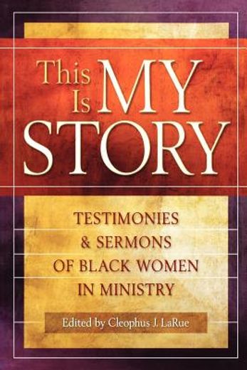 this is my story,testimonies and sermons of black women in ministry (en Inglés)