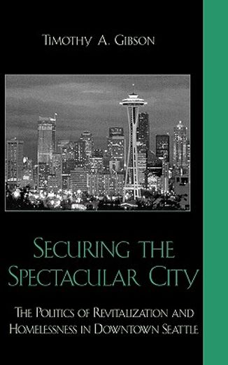 securing the spectacular city,the politics of revitalization and homelessness in downtown seattle