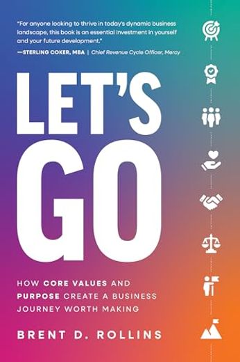 Let's go: How Core Values and Purpose Create a Business Journey Worth Making (en Inglés)