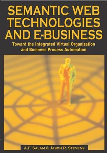 semantic web technologies and e-business,toward the integrated virtual organization and business process automation