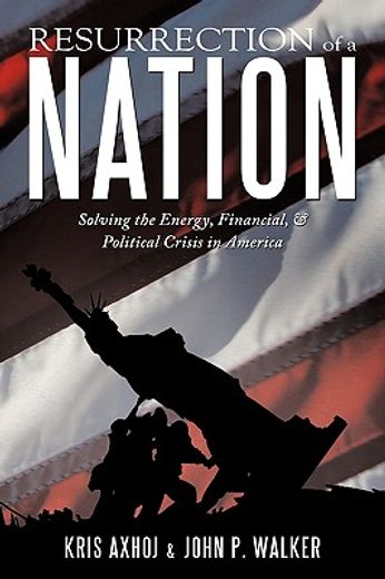 resurrection of a nation,solving the energy, financial, & political crisis in america