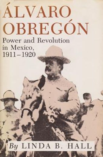 alvaro obregon: power and revolution in mexico, 1911-1920